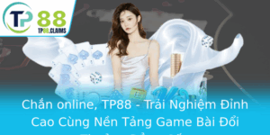 Chan Online Tp88 Trai Nghiem Inh Cao Cung Nen Tang Game Bai Oi Thuong Ang Cap 1