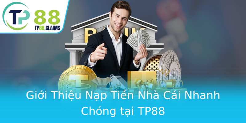 Giới Thiệu Nạp Tiền Nhà Cái Nhanh Chóng tại TP88 Giới Thiệu Nạp Tiền Nhà Cái Nhanh Chóng tại TP88