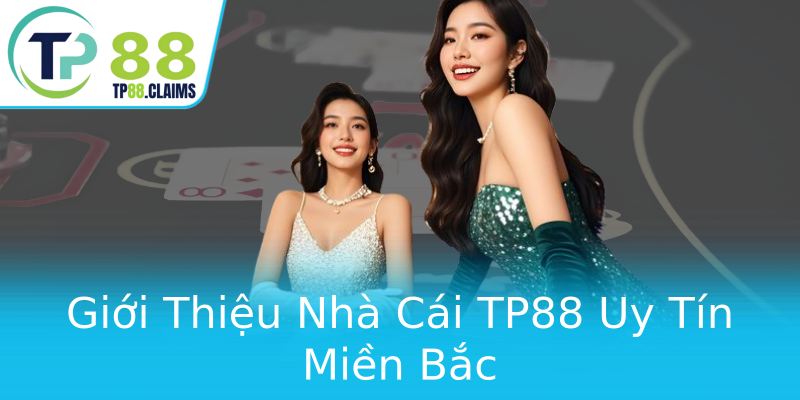 Giới Thiệu Nhà Cái TP88 Uy Tín Miền Bắc Giới Thiệu Nhà Cái TP88 Uy Tín Miền Bắc