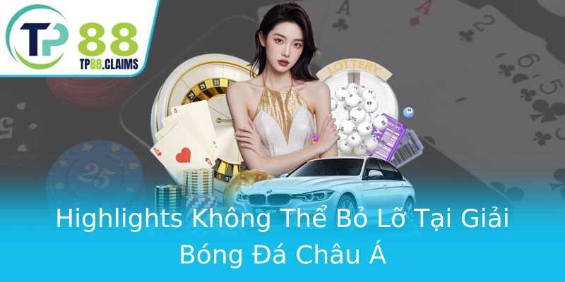 Highlights Không Thể Bỏ Lỡ Tại Giải Bóng Đá Châu Á Highlights Không Thể Bỏ Lỡ Tại Giải Bóng Đá Châu Á