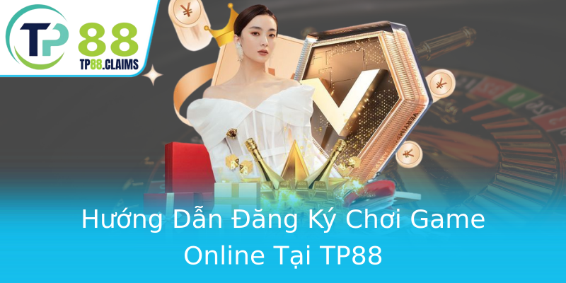 Hướng Dẫn Đăng Ký Chơi Game Online Tại TP88 Hướng Dẫn Đăng Ký Chơi Game Online Tại TP88