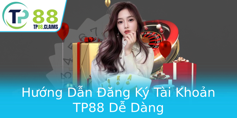 Hướng Dẫn Đăng Ký Tài Khoản TP88 Dễ Dàng Hướng Dẫn Đăng Ký Tài Khoản TP88 Dễ Dàng