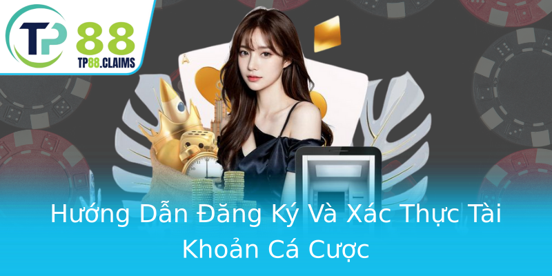 Hướng Dẫn Đăng Ký Và Xác Thực Tài Khoản Cá Cược Hướng Dẫn Đăng Ký Và Xác Thực Tài Khoản Cá Cược