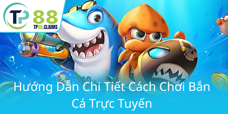 Khám Phá Game Bắn Cá TP88 - Địa Chỉ Game Uy Tín Cho Người Yêu Thể Thao Trực Tuyến 3 Huong Dan Chi Tiet Cach Choi Ban Ca Truc Tuyen0