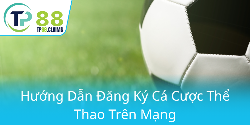 Thể Thao TP88 - Nơi Hội Tụ Đam Mê Và Cơ Hội Thắng Lợi Tối Ưu 2 Huong Dan Dang Ky Ca Cuoc The Thao Tren Mang0