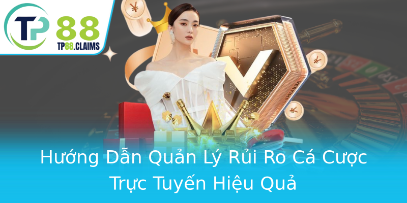 Hướng Dẫn Quản Lý Rủi Ro Cá Cược Trực Tuyến Hiệu Quả Hướng Dẫn Quản Lý Rủi Ro Cá Cược Trực Tuyến Hiệu Quả