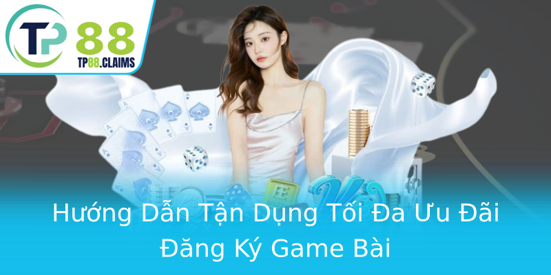 Hướng Dẫn Tận Dụng Tối Đa Ưu Đãi Đăng Ký Game Bài Hướng Dẫn Tận Dụng Tối Đa Ưu Đãi Đăng Ký Game Bài