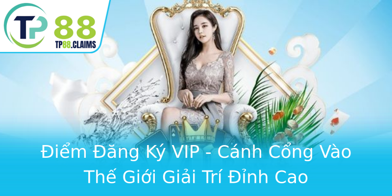Điểm Đăng Ký VIP - Cánh Cổng Vào Thế Giới Giải Trí Đỉnh Cao Điểm Đăng Ký VIP - Cánh Cổng Vào Thế Giới Giải Trí Đỉnh Cao