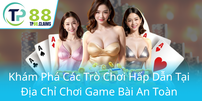 Game Bài TP88 - Trải Nghiệm Đổi Thưởng Đỉnh Cao Và Công Nghệ Hiện Đại 2 Kham Pha Cac Tro Choi Hap Dan Tai Dia Chi Choi Game Bai An Toan0