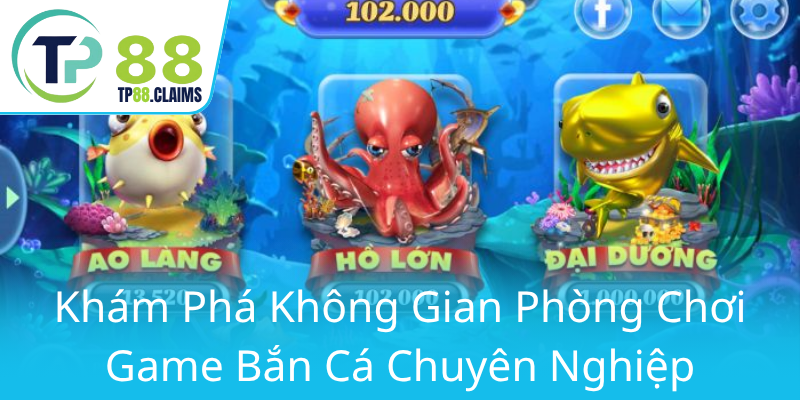 Thần Rồng Bắn Cá – Trải Nghiệm Giải Trí Đỉnh Cao Trên TP88 Với Những Chiến Thuật Đặc Biệt 3 Kham Pha Khong Gian Phong Choi Game Ban Ca Chuyen Nghiep0