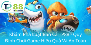 Kham Pha Luat Ban Ca Tp88 Quy Dinh Choi Game Hieu Qua Va An Toan0