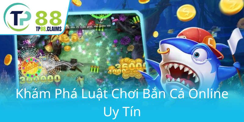 Khám Phá Luật Bắn Cá TP88 - Quy Định Chơi Game Hiệu Quả Và An Toàn 1 Kham Pha Luat Choi Ban Ca Online Uy Tin0