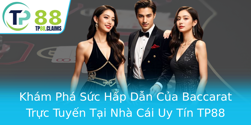Khám Phá Sức Hấp Dẫn Của Baccarat Trực Tuyến Tại Nhà Cái Uy Tín TP88 Khám Phá Sức Hấp Dẫn Của Baccarat Trực Tuyến Tại Nhà Cái Uy Tín TP88