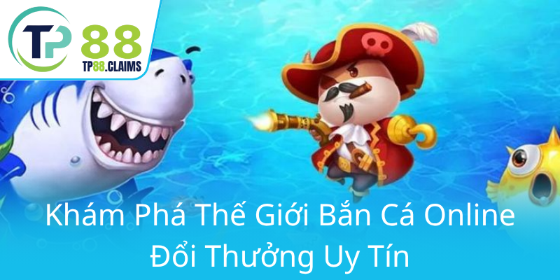 Khám Phá Thế Giới Bắn Cá Sắc Màu TP88 - Trò Chơi Đổi Thưởng Uy Tín Đỉnh Cao 1 Kham Pha The Gioi Ban Ca Online Doi Thuong Uy Tin0