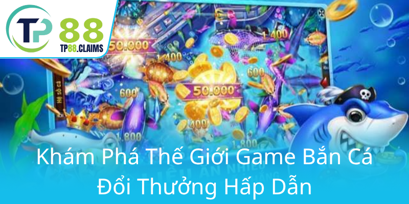 Khám Phá Thế Giới Đổi Thưởng Bắn Cá Phúc Lộc Thọ Tại TP88 Đỉnh Cao 1 Kham Pha The Gioi Game Ban Ca Doi Thuong Hap Dan0