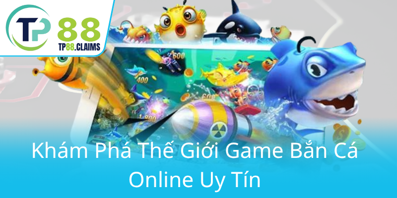 Khám Phá Game Bắn Cá TP88 - Địa Chỉ Game Uy Tín Cho Người Yêu Thể Thao Trực Tuyến 1 Kham Pha The Gioi Game Ban Ca Online Uy Tin0