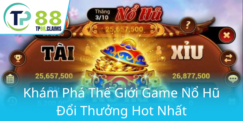 Nổ Hũ TP88 - Trải Nghiệm Đỉnh Cao Cùng Game Slot Hot Nhất Hiện Nay 1 Kham Pha The Gioi Game No Hu Doi Thuong Hot Nhat0
