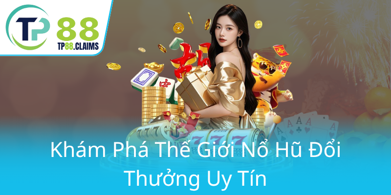 Nổ Hũ LOL - Cơ Hội Tăng Thưởng Đổi Đời Tại TP88 Với Game Đa Dạng Hấp Dẫn 1 Kham Pha The Gioi No Hu Doi Thuong Uy Tin0