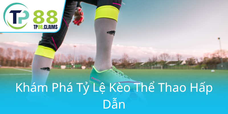 Thể Thao TP88 - Nơi Hội Tụ Đam Mê Và Cơ Hội Thắng Lợi Tối Ưu 3 Kham Pha Ty Le Keo The Thao Hap Dan0