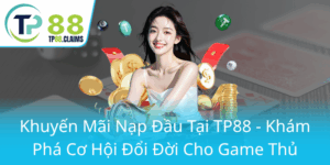 Khuyen Mai Nap Dau Tai Tp88 Kham Pha Co Hoi Doi Doi Cho Game Thu0