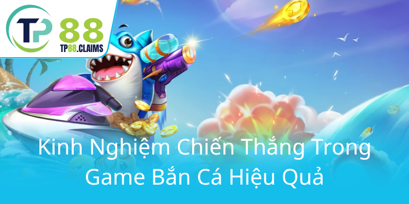 Bắn Cá Thợ Săn Cá TP88 – Trải Nghiệm Đẳng Cấp Và Chiến Thắng Vượt Mức 2 Kinh Nghiem Chien Thang Trong Game Ban Ca Hieu Qua0