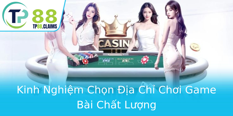 Kinh Nghiệm Chọn Địa Chỉ Chơi Game Bài Chất Lượng Kinh Nghiệm Chọn Địa Chỉ Chơi Game Bài Chất Lượng
