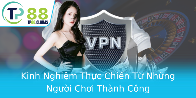 Kinh Nghiệm Thực Chiến Từ Những Người Chơi Thành Công Kinh Nghiệm Thực Chiến Từ Những Người Chơi Thành Công
