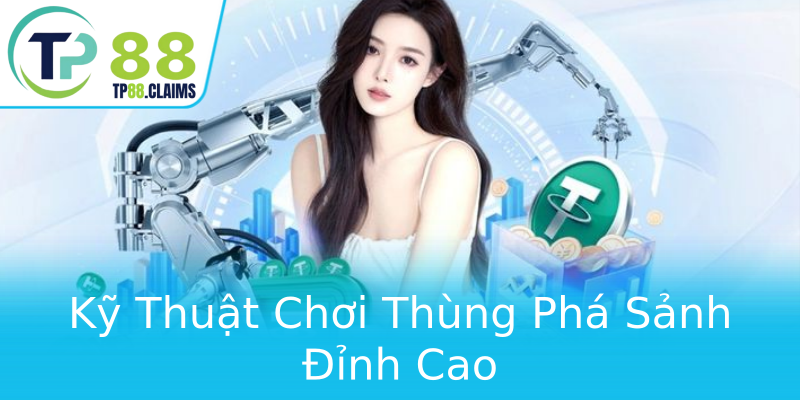 Kỹ Thuật Chơi Thùng Phá Sảnh Đỉnh Cao Kỹ Thuật Chơi Thùng Phá Sảnh Đỉnh Cao