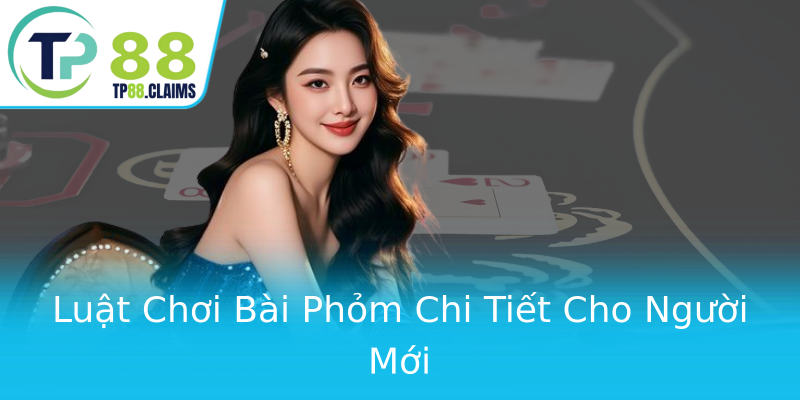 Luật Chơi Bài Phỏm Chi Tiết Cho Người Mới Luật Chơi Bài Phỏm Chi Tiết Cho Người Mới