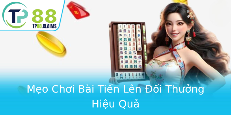 Mẹo Chơi Bài Tiến Lên Đổi Thưởng Hiệu Quả Mẹo Chơi Bài Tiến Lên Đổi Thưởng Hiệu Quả