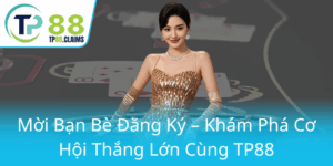 Moi Ban Be Dang Ky Kham Pha Co Hoi Thang Lon Cung Tp880