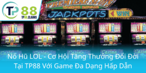 No Hu Lol Co Hoi Tang Thuong Doi Doi Tai Tp88 Voi Game Da Dang Hap Dan0