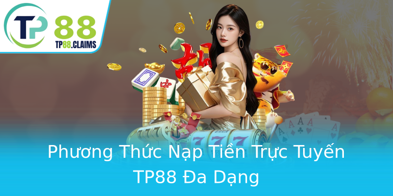 Phương Thức Nạp Tiền Trực Tuyến TP88 Đa Dạng Phương Thức Nạp Tiền Trực Tuyến TP88 Đa Dạng