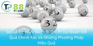 Soi Lo De Hom Nay Bi Quyet Du Doan Ket Qua Chinh Xac Va Nhung Phuong Phap Hieu Qua0