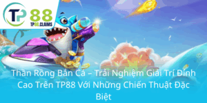 Than Rong Ban Ca Trai Nghiem Giai Tri Dinh Cao Tren Tp88 Voi Nhung Chien Thuat Dac Biet0