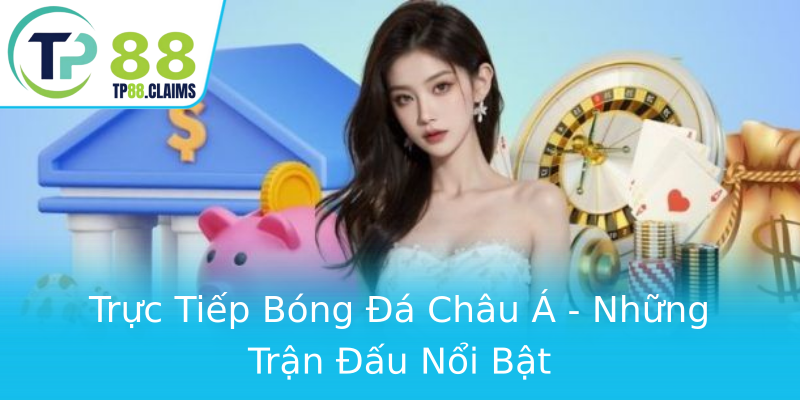 Trực Tiếp Bóng Đá Châu Á - Những Trận Đấu Nổi Bật Trực Tiếp Bóng Đá Châu Á - Những Trận Đấu Nổi Bật